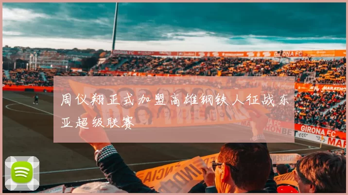 周仪翔正式加盟高雄钢铁人征战东亚超级联赛