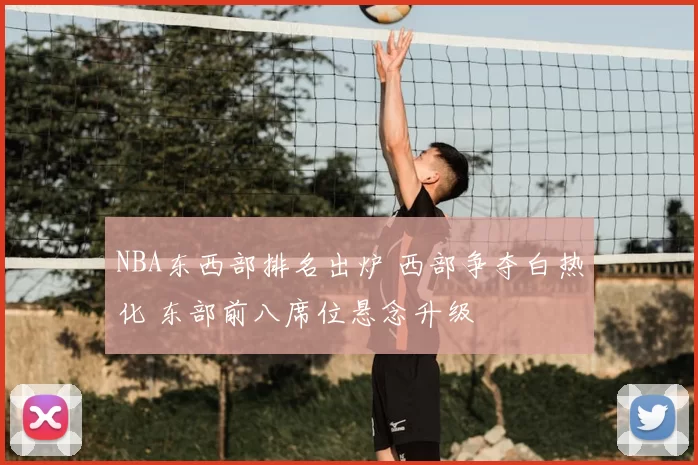 NBA东西部排名出炉 西部争夺白热化 东部前八席位悬念升级