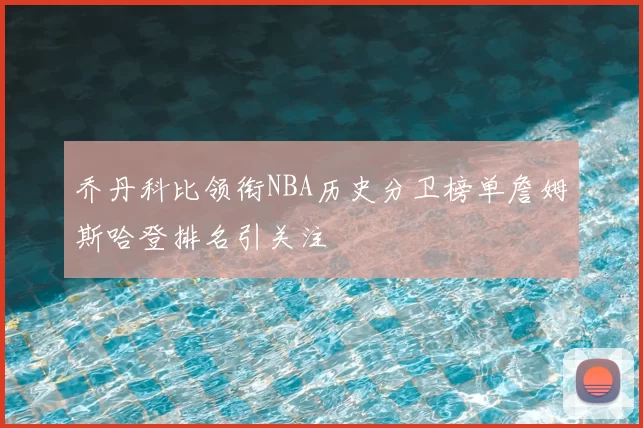 乔丹科比领衔NBA历史分卫榜单詹姆斯哈登排名引关注