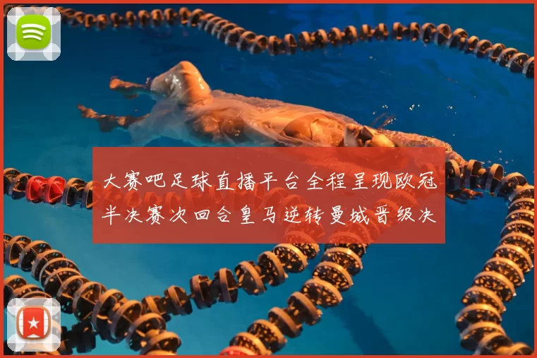 大赛吧足球直播平台全程呈现欧冠半决赛次回合皇马逆转曼城晋级决赛